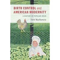 Birth Control and American Modernity: A History of Popular Ideas Birth Control and American Modernity: A History of Popular Ideas Hardcover Kindle Paperback