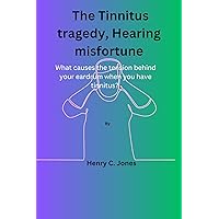 The Tinnitus tragedy, Hearing misfortune: What causes the tension behind your eardrum when you have tinnitus? The Tinnitus tragedy, Hearing misfortune: What causes the tension behind your eardrum when you have tinnitus? Kindle Paperback