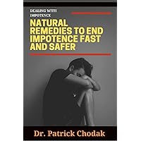 NATURAL REMEDIES TO END IMPOTENCE FAST AND SAFER: The best remedy to end impotence is treating your impotence using natural substances is mostly to be safer even faster NATURAL REMEDIES TO END IMPOTENCE FAST AND SAFER: The best remedy to end impotence is treating your impotence using natural substances is mostly to be safer even faster Paperback Kindle