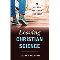 Leaving Christian Science: 10 Stories of New Faith in Jesus Christ Leaving Christian Science: 10 Stories of New Faith in Jesus Christ Paperback Kindle