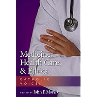 Medicine, Health Care, and Ethics: Catholic Voices Medicine, Health Care, and Ethics: Catholic Voices Paperback