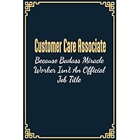 Customer Care Associate Becuase Badass Is Not An Official Job Title: Customer Care Associate Gifts, Funny Customer Care Associate Notebook Gift For ... and co-worker Thank You gift to Write in