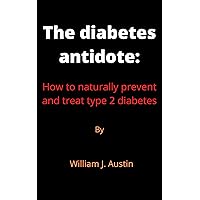 The Diabetes Antidote:: How to naturally prevent and treat type 2 diabetes The Diabetes Antidote:: How to naturally prevent and treat type 2 diabetes Kindle Paperback