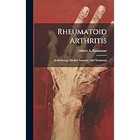 Rheumatoid Arthritis: Its Pathology, Morbid Anatomy, And Treatment Rheumatoid Arthritis: Its Pathology, Morbid Anatomy, And Treatment Hardcover Paperback