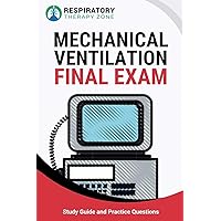 Mechanical Ventilation Final Exam: Study Guide and Practice Questions for Respiratory Therapy Students Mechanical Ventilation Final Exam: Study Guide and Practice Questions for Respiratory Therapy Students Paperback Kindle