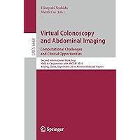 Virtual Colonoscopy and Abdominal Imaging: Computational Challenges and Clinical Opportunities: Second International Workshop, Held in Conjunction ... (Lecture Notes in Computer Science, 6668) Virtual Colonoscopy and Abdominal Imaging: Computational Challenges and Clinical Opportunities: Second International Workshop, Held in Conjunction ... (Lecture Notes in Computer Science, 6668) Paperback