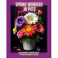 Spring Wonders in Pots: Coloring Your Way to Blooming Bliss: Embrace the Serenity and Blossom in Colors