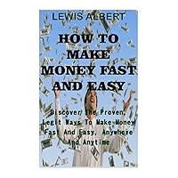 HOW TO MAKE MONEY FAST AND EASY: Discover the proven, legit ways to make money fast and easy, anywhere and anytime HOW TO MAKE MONEY FAST AND EASY: Discover the proven, legit ways to make money fast and easy, anywhere and anytime Kindle Hardcover Paperback