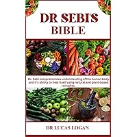 DR SEBI’S BIBLE: Dr. Sebi comprehensive understanding of the human body and it’s ability to heal itself using natural and plant-based remedies DR SEBI’S BIBLE: Dr. Sebi comprehensive understanding of the human body and it’s ability to heal itself using natural and plant-based remedies Kindle Paperback