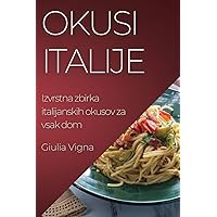 Okusi Italije: Izvrstna zbirka italijanskih okusov za vsak dom (Slovene Edition)