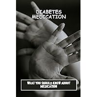 Diabetes Medication: What You Should Know About Medication Diabetes Medication: What You Should Know About Medication Paperback