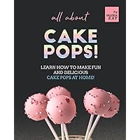 All About Cake Pops!: Learn How to Make Fun and Delicious Cake Pops at Home! All About Cake Pops!: Learn How to Make Fun and Delicious Cake Pops at Home! Paperback Kindle