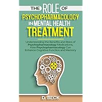 The Role of Psychopharmacology in Mental Health Treatment: Understanding the Benefits and Risks of Psychopharmacology Medications ,How ... and Memory. (A Journey Through Science Books)