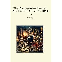 The Daguerreian Journal, Vol. I, No. 8, March 1, 1851 (Classic Books)