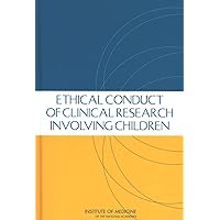The Ethical Conduct of Clinical Research Involving Children The Ethical Conduct of Clinical Research Involving Children Kindle Hardcover