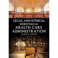 Legal and Ethical Essentials of Health Care Administration Legal and Ethical Essentials of Health Care Administration Paperback Kindle
