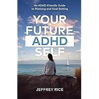 Your Future ADHD Self: An ADHD-Friendly Guide to Planning and Goal Setting Your Future ADHD Self: An ADHD-Friendly Guide to Planning and Goal Setting Paperback Audible Audiobook Kindle