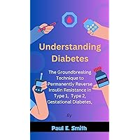 Understanding Diabetes: The Groundbreaking Technique to Permanently Reverse Insulin Resistance in Type 1, Type 2, Gestational Diabetes Understanding Diabetes: The Groundbreaking Technique to Permanently Reverse Insulin Resistance in Type 1, Type 2, Gestational Diabetes Kindle Paperback