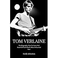 TOM VERLAINE: The Biography, Rise To Fame And Death Of Punk Rock's Most Influential Icon TOM VERLAINE: The Biography, Rise To Fame And Death Of Punk Rock's Most Influential Icon Paperback Kindle