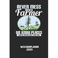 NEVER MESS WITH A FARMER WE KNOW PLACES WHERE NO ONE WILL FIND YOU - Wochenplaner 2020: Klassischer Planer für deine täglichen To Do's - plane und ... mit dem Fokus auf dein Ziel! (German Edition)