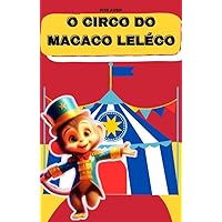 LIVRO INFANTIL: O CIRCO DO MACACO LELÉCO: LIVRO DE HISTORIA INFANTIL PARA CRIANÇAS DE 2 A 8 ANOS (Portuguese Edition)