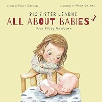 Itty bitty newborn: 0-3 months (Big Sister Learns All About Babies) Itty bitty newborn: 0-3 months (Big Sister Learns All About Babies) Paperback Kindle