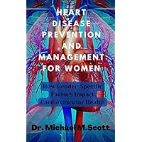 HEART DISEASE PREVENTION AND MANAGEMENT FOR WOMEN: How Gender-Specific Factors Impact Cardiovascular Health HEART DISEASE PREVENTION AND MANAGEMENT FOR WOMEN: How Gender-Specific Factors Impact Cardiovascular Health Kindle Paperback