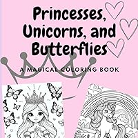Princesses, Unicorns, and Butterflies: A Magical Coloring Journey