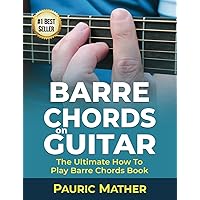 Barre Chords On Guitar: The Ultimate How To Play Barre Chords Book (Making Guitar Simple - To Learn & Play)