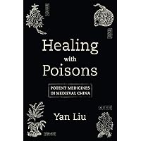 Healing with Poisons: Potent Medicines in Medieval China Healing with Poisons: Potent Medicines in Medieval China Kindle Paperback Hardcover