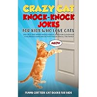 Crazy Cat Knock-Knock Jokes for Kids Who Love Cats: 250+ Silly and Smart Knock-Knock Jokes for Clever Kids– A Hilarious Game And Activity Book for All ... (Crazy Cats for Kids - Jokes and More!)