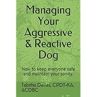 Managing Your Aggressive & Reactive Dog: How to keep you and your dog safe, how to talk to your veterinarian, and where to find professional help. Managing Your Aggressive & Reactive Dog: How to keep you and your dog safe, how to talk to your veterinarian, and where to find professional help. Paperback Kindle