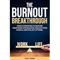 The Burnout Breakthrough: Simple Strategies to Restore your Work-Life Balance, Reclaim your Energy, and Find Joy at Work