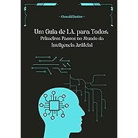 Um Guia De I.a Para Todos: Primeiros Passos No Mundo Da Inteligência Artificial (Portuguese Edition)