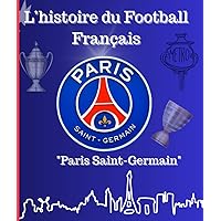 L'Histoire du Football Francais: Paris Saint Germain (French Edition)