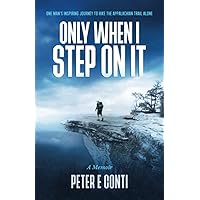 Only When I Step On It: One Man's Inspiring Journey to Hike The Appalachian Trail Alone Only When I Step On It: One Man's Inspiring Journey to Hike The Appalachian Trail Alone Paperback Audible Audiobook Kindle Hardcover