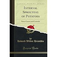 Internal Sprouting of Potatoes: Some Causes and Controls (Classic Reprint) Internal Sprouting of Potatoes: Some Causes and Controls (Classic Reprint) Paperback