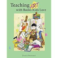 Teaching Art with Books Kids Love: Art Elements, Appreciation, and Design with Award-Winning Books Teaching Art with Books Kids Love: Art Elements, Appreciation, and Design with Award-Winning Books Paperback