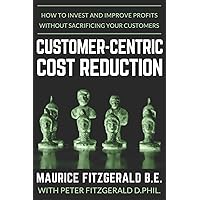 Customer-Centric Cost Reduction: How to invest and improve profits without sacrificing your customers (Customer Strategy)