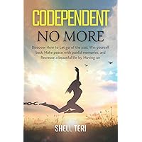 Codependent no More: Discover How to Let go of the past, Win yourself back, Make peace with painful memories, and Recreate a beautiful life by Moving on. Codependent no More: Discover How to Let go of the past, Win yourself back, Make peace with painful memories, and Recreate a beautiful life by Moving on. Paperback Kindle Hardcover