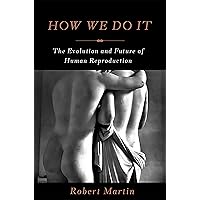 How We Do It: The Evolution and Future of Human Reproduction How We Do It: The Evolution and Future of Human Reproduction Hardcover Audible Audiobook eTextbook