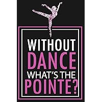 Without Dance What Is The Pointe? - Dot Grid Notebook: Blank Journal With Dotted Grid Paper - Ballerina In Arabesque Position