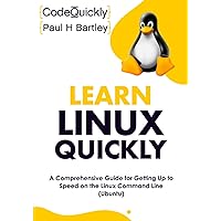 Learn Linux Quickly: A Comprehensive Guide for Getting Up to Speed on the Linux Command Line (Ubuntu) (Crash Course With Hands-On Project)