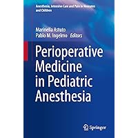 Perioperative Medicine in Pediatric Anesthesia (Anesthesia, Intensive Care and Pain in Neonates and Children) Perioperative Medicine in Pediatric Anesthesia (Anesthesia, Intensive Care and Pain in Neonates and Children) Kindle Paperback