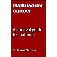 Gallbladder cancer: A survival guide for patients Gallbladder cancer: A survival guide for patients Kindle Paperback