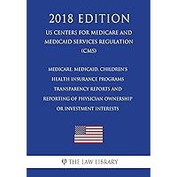 Medicare, Medicaid, Children's Health Insurance Programs - Transparency Reports and Reporting of Physician Ownership or Investment Interests (US ... Services Regulation) (CMS) (2018 Edition) Medicare, Medicaid, Children's Health Insurance Programs - Transparency Reports and Reporting of Physician Ownership or Investment Interests (US ... Services Regulation) (CMS) (2018 Edition) Paperback Kindle