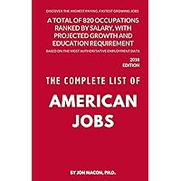 The Complete List of American Jobs: A Total of 820 Occupations Ranked by Salary, With Projected Growth Till 2026 and Education Requirement for Entry Level Positions The Complete List of American Jobs: A Total of 820 Occupations Ranked by Salary, With Projected Growth Till 2026 and Education Requirement for Entry Level Positions Paperback Kindle
