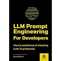 LLM Prompt Engineering For Developers: The Art and Science of Unlocking LLMs' True Potential