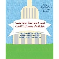 Smarticle Particles and Constitutional Articles: Understanding the Articles and Amendments of the United States Constitution (Smarticle Particles and the Power of Civic Engagement)