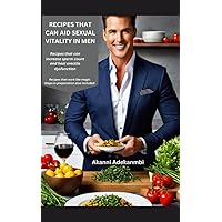 RECIPES THAT CAN AID SEXUAL VITALITY IN MEN: Meal preps that can help increase sperm count and heal erectile dysfunction RECIPES THAT CAN AID SEXUAL VITALITY IN MEN: Meal preps that can help increase sperm count and heal erectile dysfunction Kindle Paperback